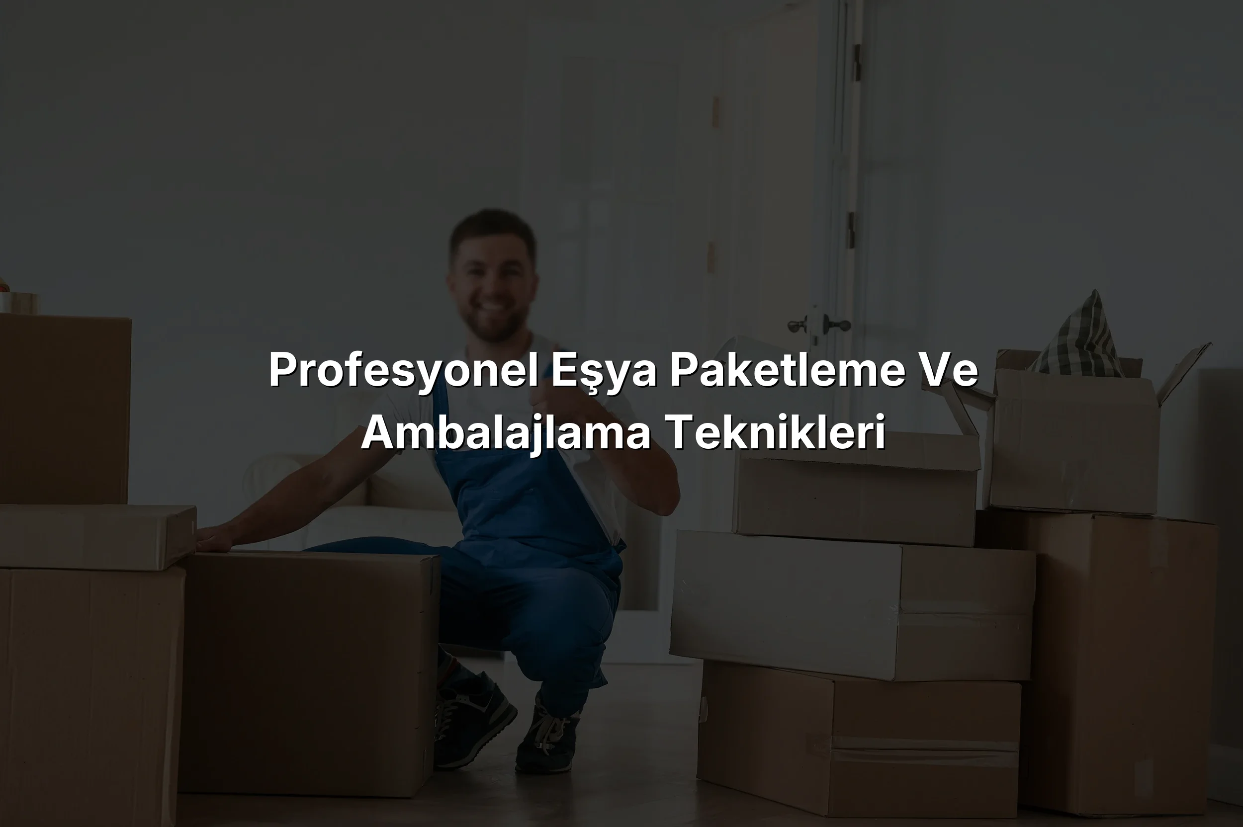 Profesyonel Eşya Paketleme ve Ambalajlama Teknikleri