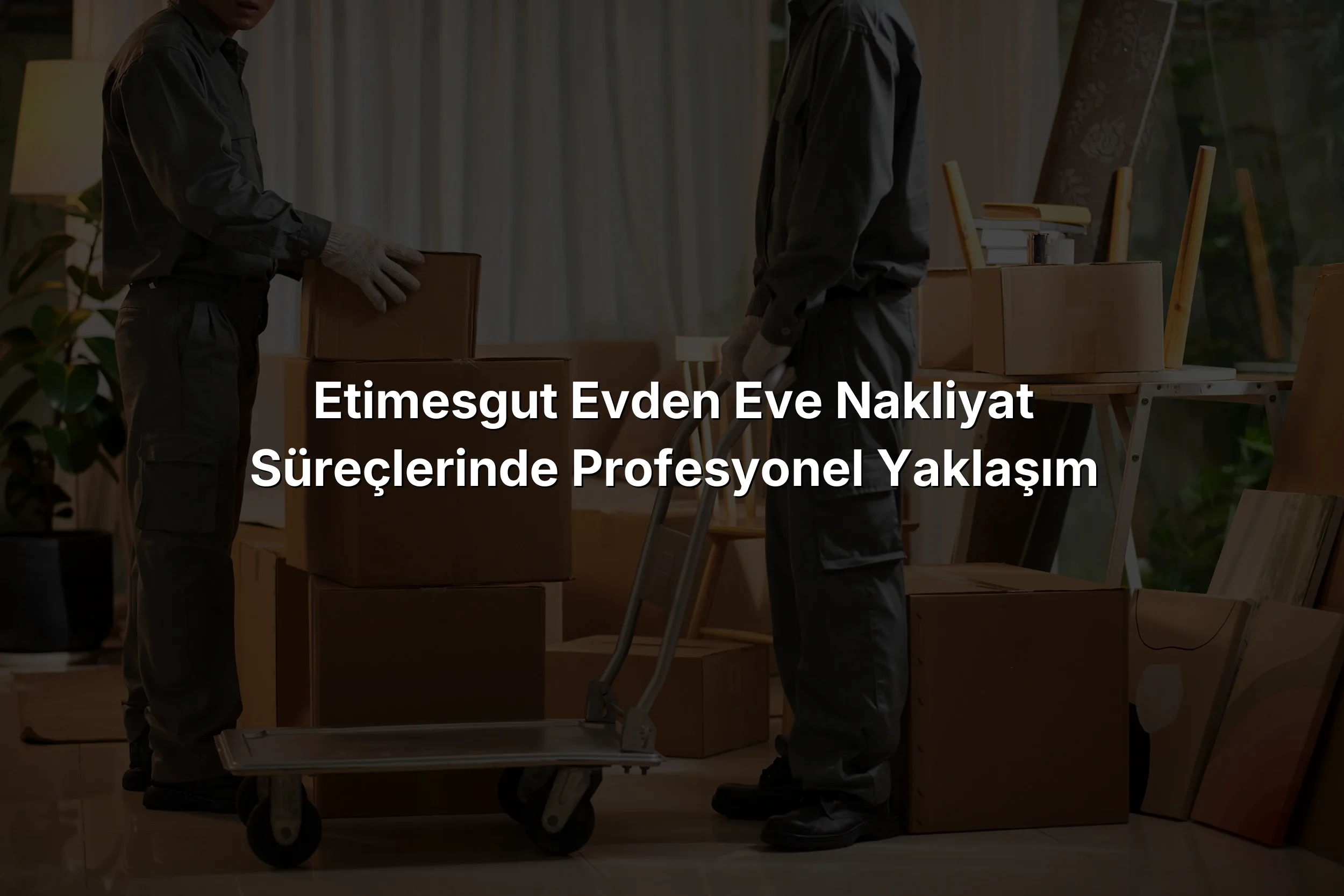 Etimesgut Evden Eve Nakliyat Süreçlerinde Profesyonel Yaklaşım
